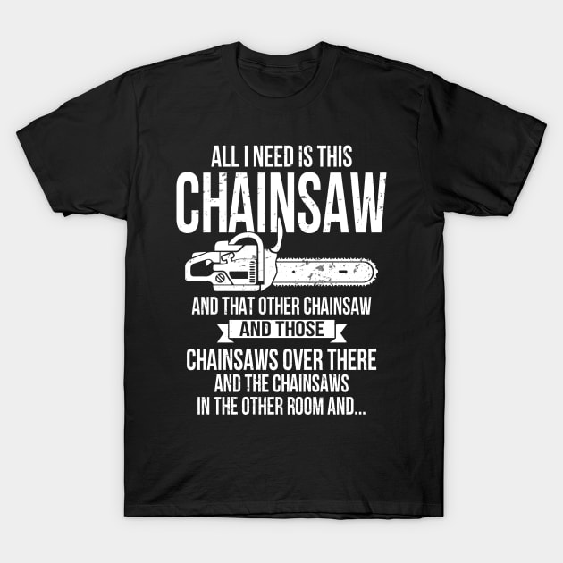 Chainsaw Shirt All I Need Is Chainsaw Shirt T-Shirt by Nikkyta